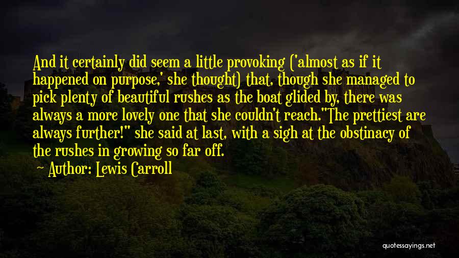 Lewis Carroll Quotes: And It Certainly Did Seem A Little Provoking ('almost As If It Happened On Purpose,' She Thought) That, Though She