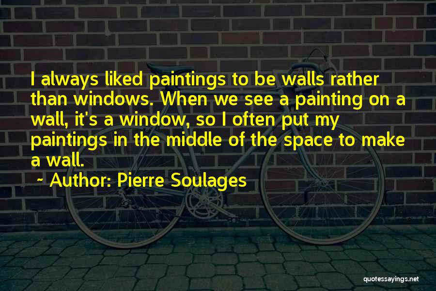 Pierre Soulages Quotes: I Always Liked Paintings To Be Walls Rather Than Windows. When We See A Painting On A Wall, It's A