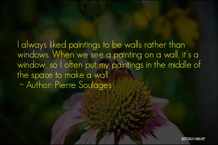 Pierre Soulages Quotes: I Always Liked Paintings To Be Walls Rather Than Windows. When We See A Painting On A Wall, It's A