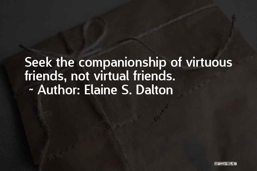 Elaine S. Dalton Quotes: Seek The Companionship Of Virtuous Friends, Not Virtual Friends.