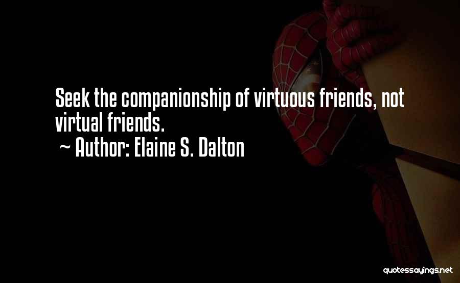 Elaine S. Dalton Quotes: Seek The Companionship Of Virtuous Friends, Not Virtual Friends.