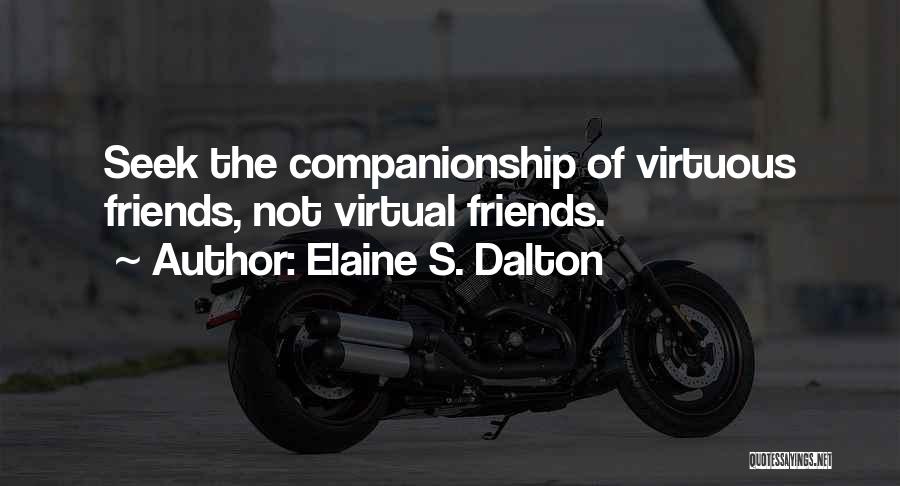 Elaine S. Dalton Quotes: Seek The Companionship Of Virtuous Friends, Not Virtual Friends.