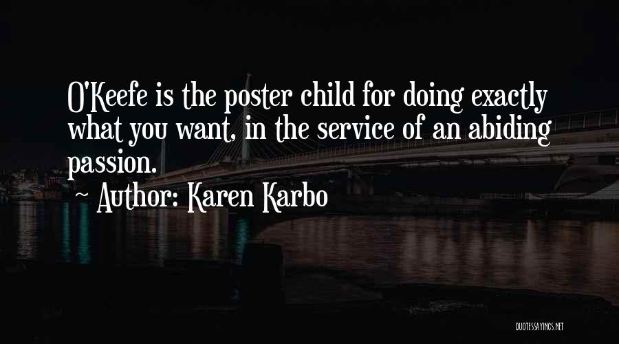 Karen Karbo Quotes: O'keefe Is The Poster Child For Doing Exactly What You Want, In The Service Of An Abiding Passion.