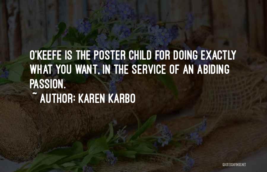 Karen Karbo Quotes: O'keefe Is The Poster Child For Doing Exactly What You Want, In The Service Of An Abiding Passion.