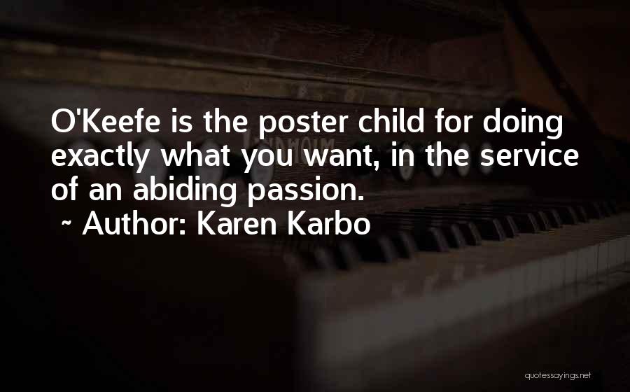 Karen Karbo Quotes: O'keefe Is The Poster Child For Doing Exactly What You Want, In The Service Of An Abiding Passion.