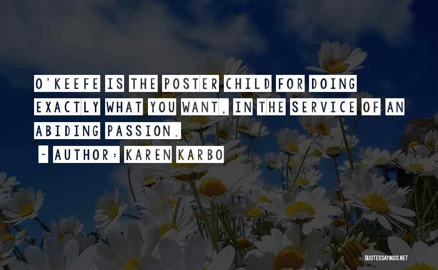 Karen Karbo Quotes: O'keefe Is The Poster Child For Doing Exactly What You Want, In The Service Of An Abiding Passion.