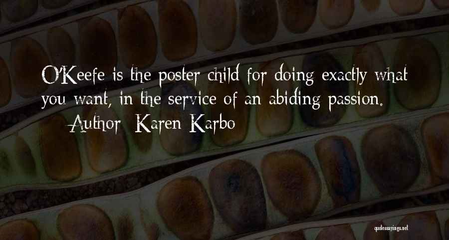 Karen Karbo Quotes: O'keefe Is The Poster Child For Doing Exactly What You Want, In The Service Of An Abiding Passion.