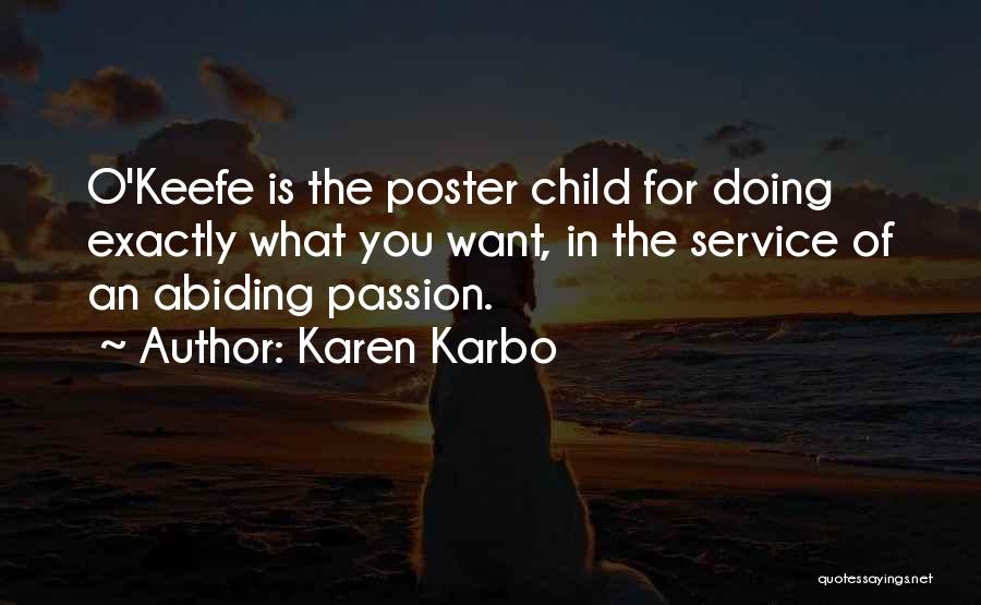 Karen Karbo Quotes: O'keefe Is The Poster Child For Doing Exactly What You Want, In The Service Of An Abiding Passion.
