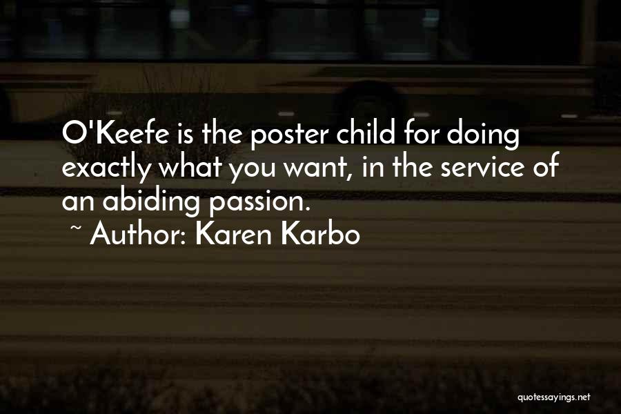 Karen Karbo Quotes: O'keefe Is The Poster Child For Doing Exactly What You Want, In The Service Of An Abiding Passion.