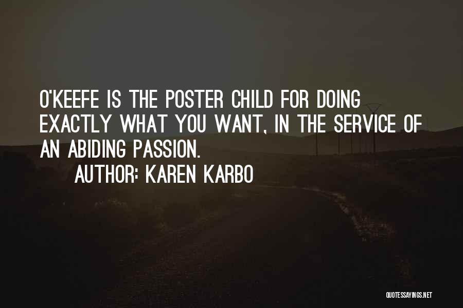 Karen Karbo Quotes: O'keefe Is The Poster Child For Doing Exactly What You Want, In The Service Of An Abiding Passion.