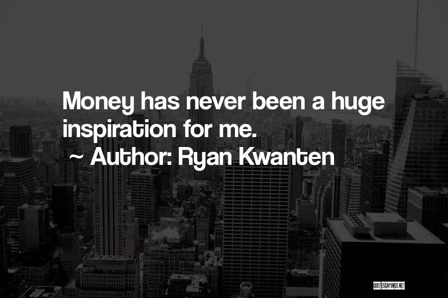 Ryan Kwanten Quotes: Money Has Never Been A Huge Inspiration For Me.