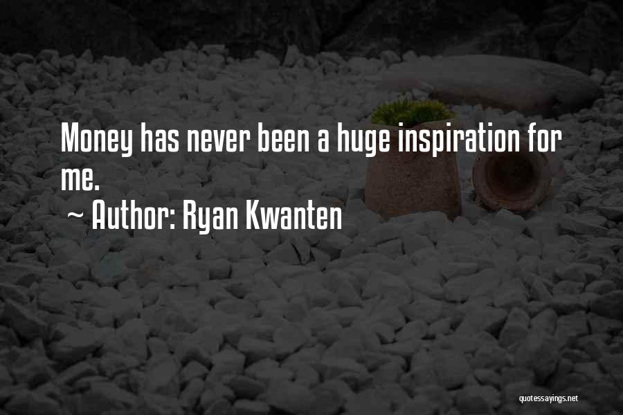 Ryan Kwanten Quotes: Money Has Never Been A Huge Inspiration For Me.