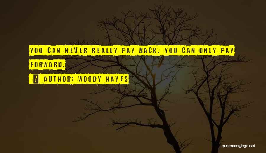 Woody Hayes Quotes: You Can Never Really Pay Back. You Can Only Pay Forward.