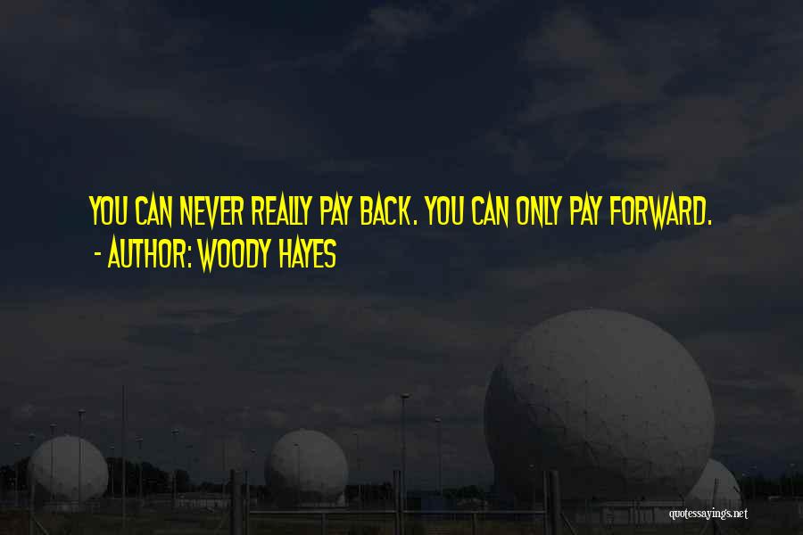 Woody Hayes Quotes: You Can Never Really Pay Back. You Can Only Pay Forward.