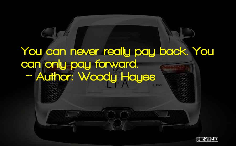 Woody Hayes Quotes: You Can Never Really Pay Back. You Can Only Pay Forward.