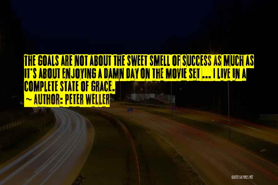 Peter Weller Quotes: The Goals Are Not About The Sweet Smell Of Success As Much As It's About Enjoying A Damn Day On