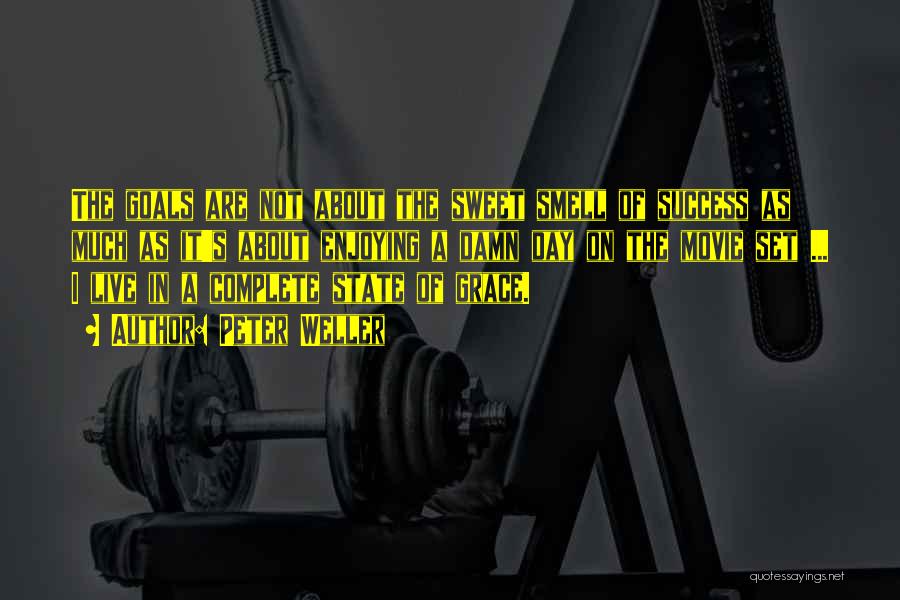 Peter Weller Quotes: The Goals Are Not About The Sweet Smell Of Success As Much As It's About Enjoying A Damn Day On