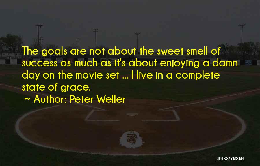 Peter Weller Quotes: The Goals Are Not About The Sweet Smell Of Success As Much As It's About Enjoying A Damn Day On