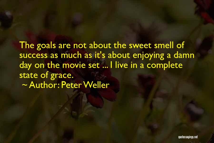 Peter Weller Quotes: The Goals Are Not About The Sweet Smell Of Success As Much As It's About Enjoying A Damn Day On