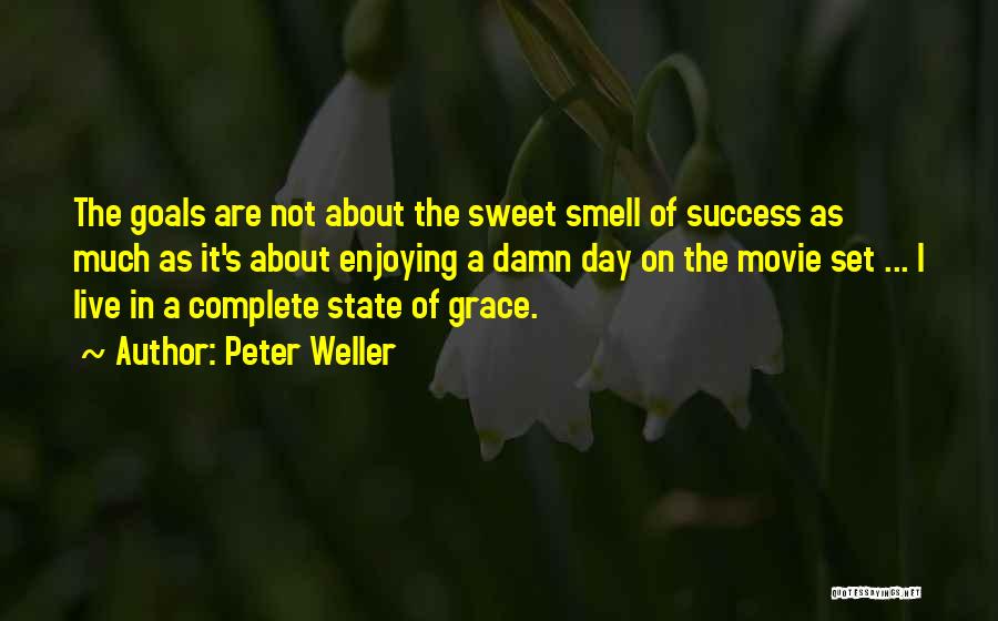 Peter Weller Quotes: The Goals Are Not About The Sweet Smell Of Success As Much As It's About Enjoying A Damn Day On