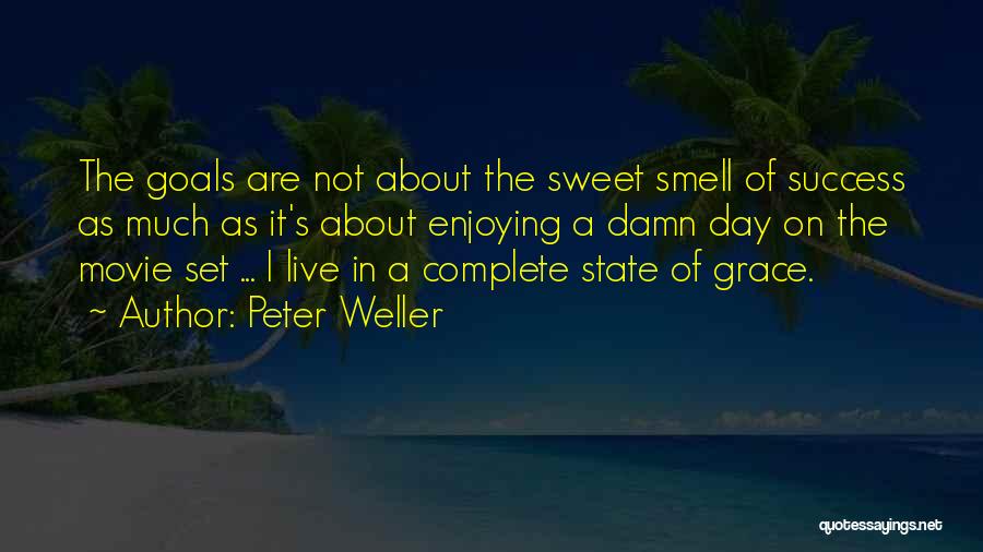 Peter Weller Quotes: The Goals Are Not About The Sweet Smell Of Success As Much As It's About Enjoying A Damn Day On