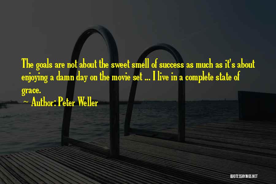 Peter Weller Quotes: The Goals Are Not About The Sweet Smell Of Success As Much As It's About Enjoying A Damn Day On