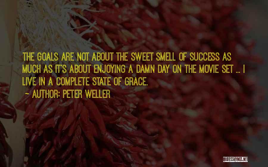 Peter Weller Quotes: The Goals Are Not About The Sweet Smell Of Success As Much As It's About Enjoying A Damn Day On