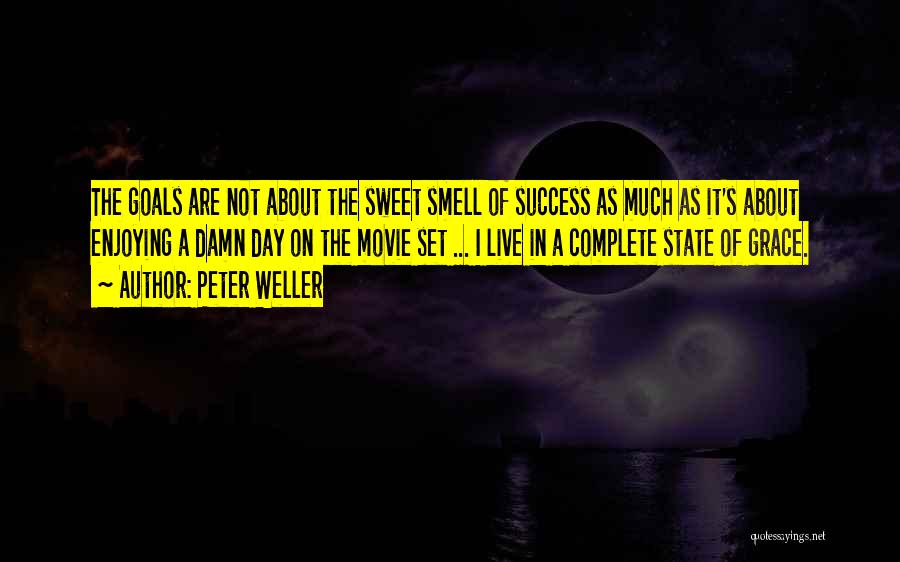 Peter Weller Quotes: The Goals Are Not About The Sweet Smell Of Success As Much As It's About Enjoying A Damn Day On