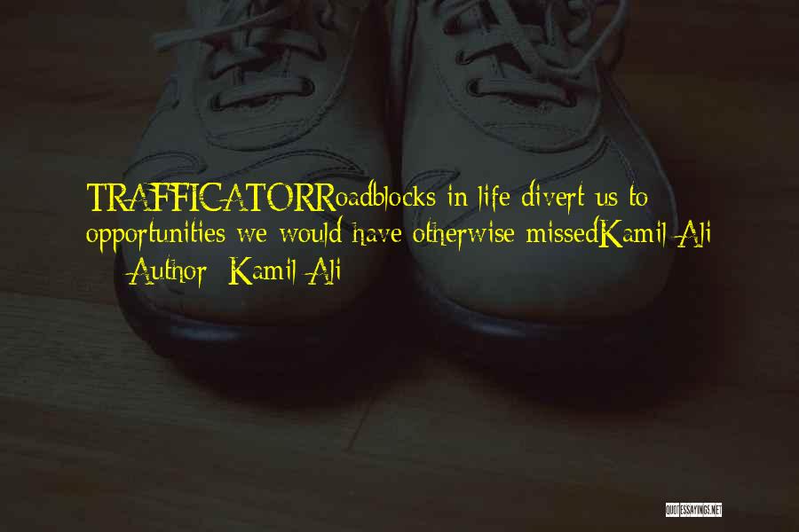 Kamil Ali Quotes: Trafficatorroadblocks In Life Divert Us To Opportunities We Would Have Otherwise Missedkamil Ali