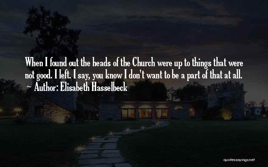 Elisabeth Hasselbeck Quotes: When I Found Out The Heads Of The Church Were Up To Things That Were Not Good. I Left. I