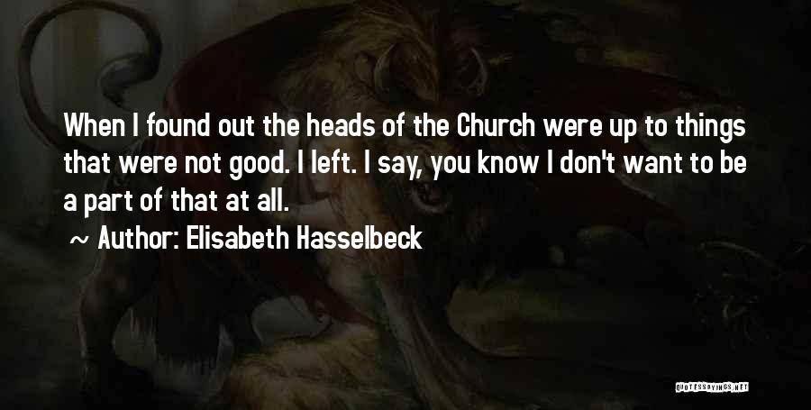 Elisabeth Hasselbeck Quotes: When I Found Out The Heads Of The Church Were Up To Things That Were Not Good. I Left. I