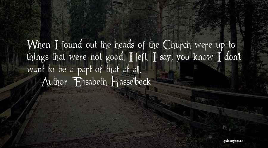 Elisabeth Hasselbeck Quotes: When I Found Out The Heads Of The Church Were Up To Things That Were Not Good. I Left. I