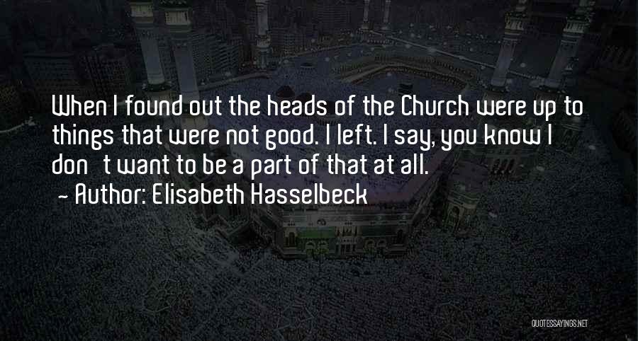 Elisabeth Hasselbeck Quotes: When I Found Out The Heads Of The Church Were Up To Things That Were Not Good. I Left. I