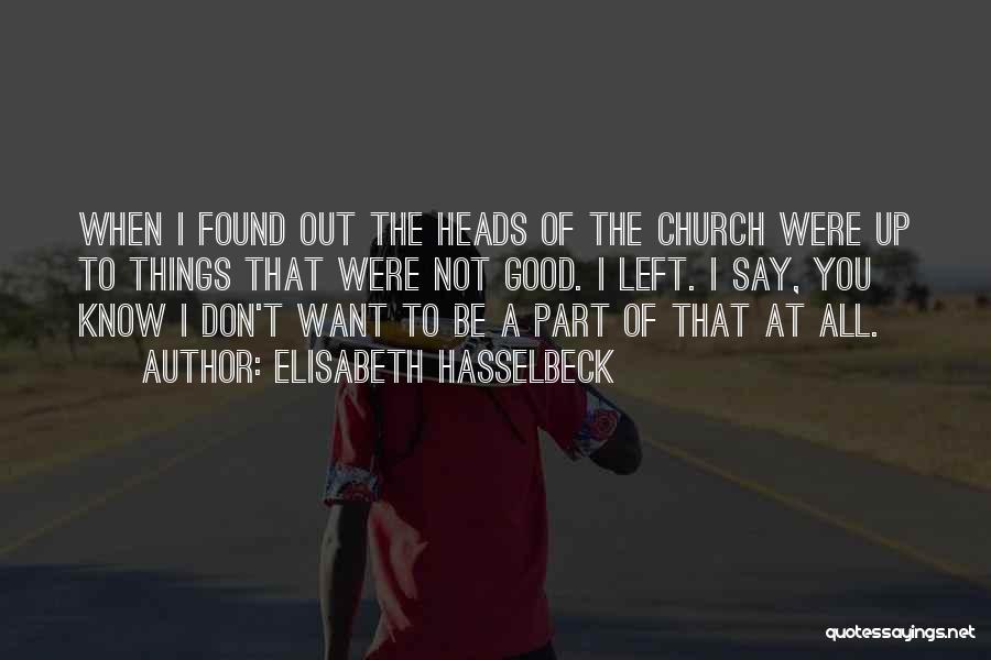 Elisabeth Hasselbeck Quotes: When I Found Out The Heads Of The Church Were Up To Things That Were Not Good. I Left. I
