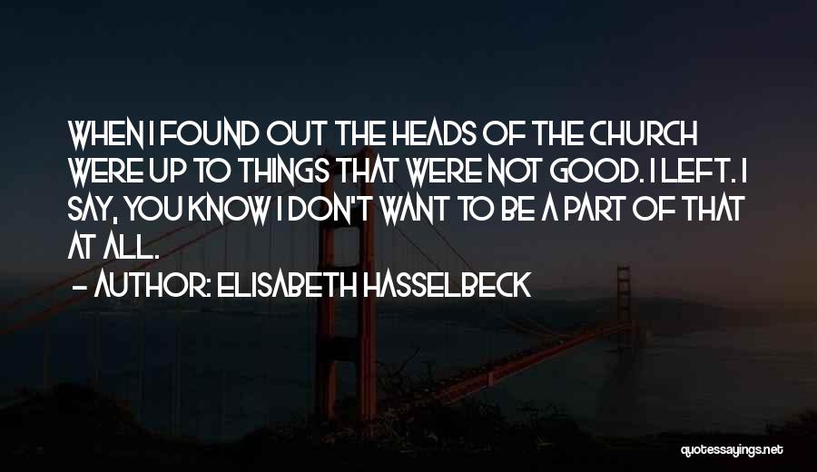 Elisabeth Hasselbeck Quotes: When I Found Out The Heads Of The Church Were Up To Things That Were Not Good. I Left. I