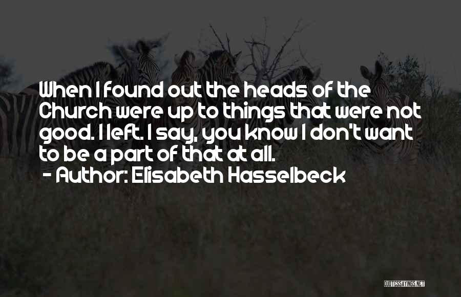 Elisabeth Hasselbeck Quotes: When I Found Out The Heads Of The Church Were Up To Things That Were Not Good. I Left. I