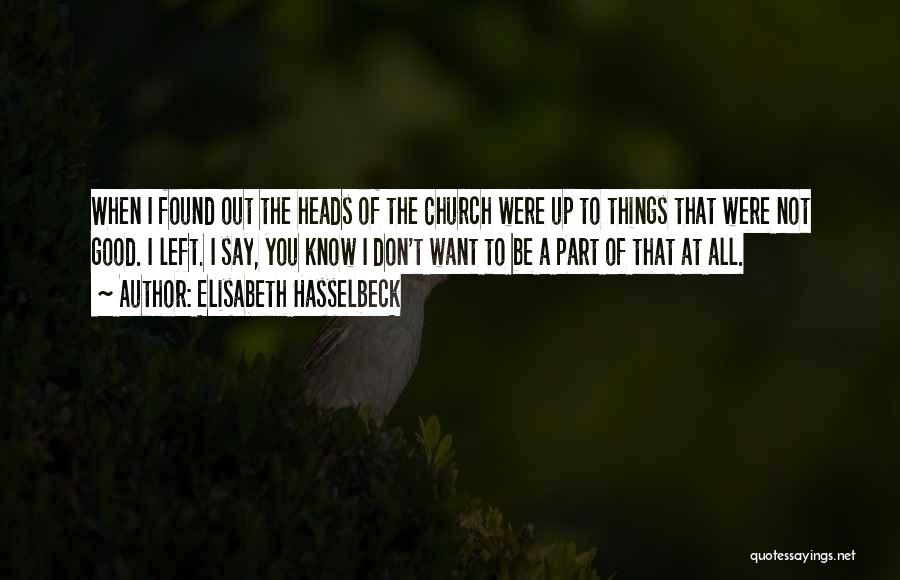 Elisabeth Hasselbeck Quotes: When I Found Out The Heads Of The Church Were Up To Things That Were Not Good. I Left. I