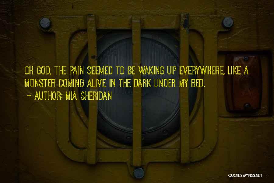 Mia Sheridan Quotes: Oh God, The Pain Seemed To Be Waking Up Everywhere, Like A Monster Coming Alive In The Dark Under My