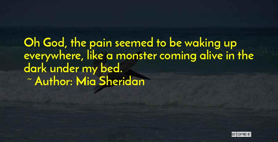 Mia Sheridan Quotes: Oh God, The Pain Seemed To Be Waking Up Everywhere, Like A Monster Coming Alive In The Dark Under My