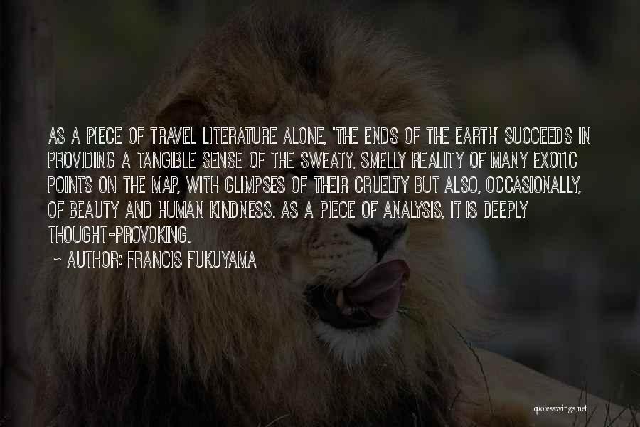 Francis Fukuyama Quotes: As A Piece Of Travel Literature Alone, 'the Ends Of The Earth' Succeeds In Providing A Tangible Sense Of The