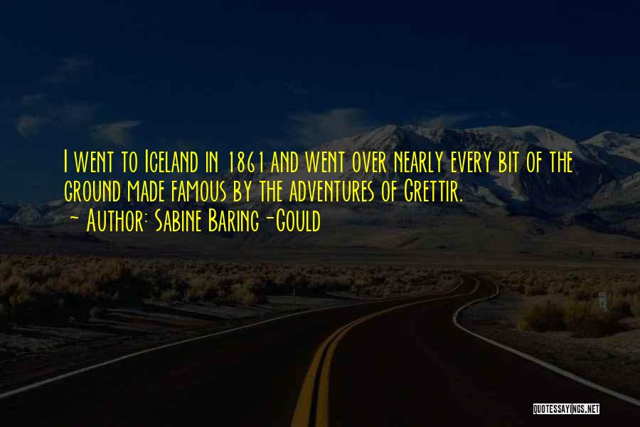 Sabine Baring-Gould Quotes: I Went To Iceland In 1861 And Went Over Nearly Every Bit Of The Ground Made Famous By The Adventures