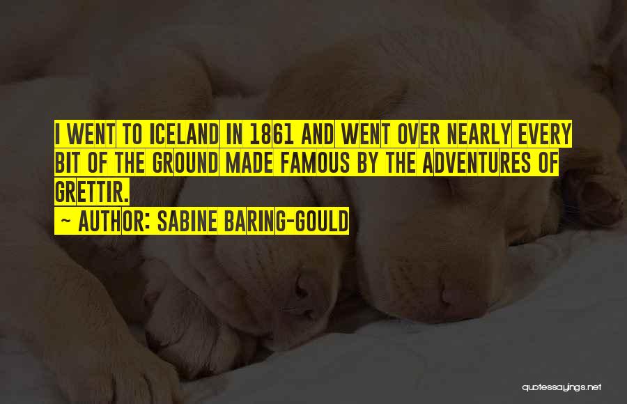Sabine Baring-Gould Quotes: I Went To Iceland In 1861 And Went Over Nearly Every Bit Of The Ground Made Famous By The Adventures