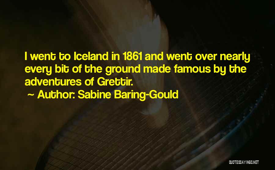 Sabine Baring-Gould Quotes: I Went To Iceland In 1861 And Went Over Nearly Every Bit Of The Ground Made Famous By The Adventures