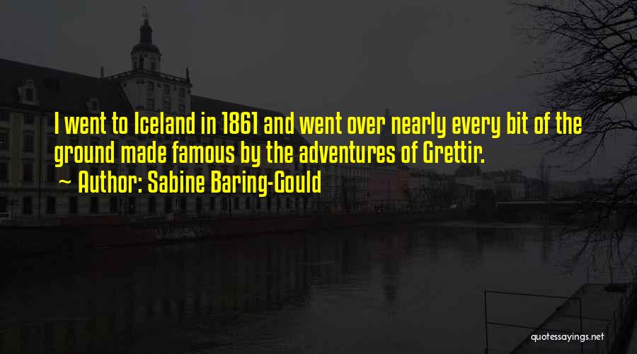 Sabine Baring-Gould Quotes: I Went To Iceland In 1861 And Went Over Nearly Every Bit Of The Ground Made Famous By The Adventures