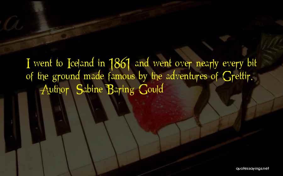 Sabine Baring-Gould Quotes: I Went To Iceland In 1861 And Went Over Nearly Every Bit Of The Ground Made Famous By The Adventures