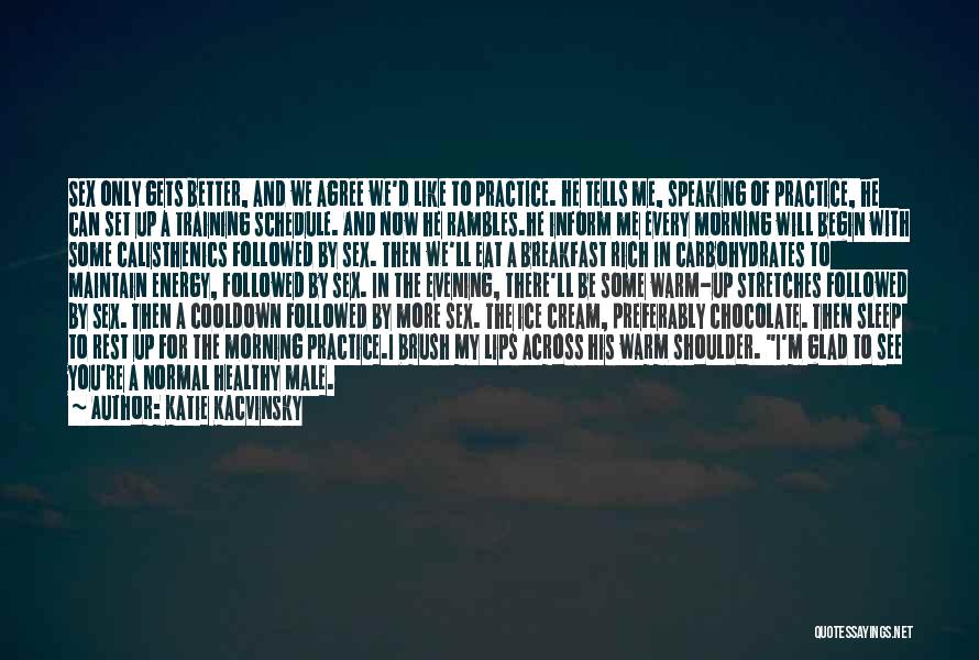 Katie Kacvinsky Quotes: Sex Only Gets Better, And We Agree We'd Like To Practice. He Tells Me, Speaking Of Practice, He Can Set
