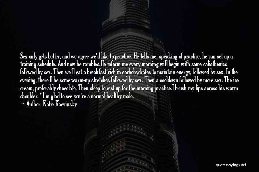 Katie Kacvinsky Quotes: Sex Only Gets Better, And We Agree We'd Like To Practice. He Tells Me, Speaking Of Practice, He Can Set