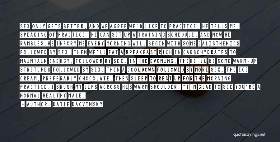 Katie Kacvinsky Quotes: Sex Only Gets Better, And We Agree We'd Like To Practice. He Tells Me, Speaking Of Practice, He Can Set