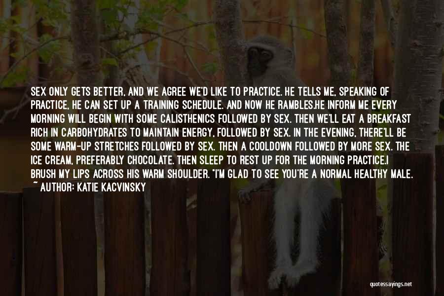 Katie Kacvinsky Quotes: Sex Only Gets Better, And We Agree We'd Like To Practice. He Tells Me, Speaking Of Practice, He Can Set