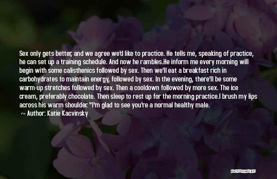 Katie Kacvinsky Quotes: Sex Only Gets Better, And We Agree We'd Like To Practice. He Tells Me, Speaking Of Practice, He Can Set